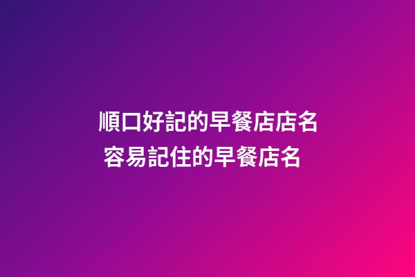 順口好記的早餐店店名 容易記住的早餐店名-第1張-店鋪起名-玄機派
